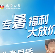 「德倫口腔夏季矯正季」矯正費(fèi)用直接補(bǔ)貼千元矯牙金！專暑大放價