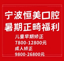 寧波恒美口腔暑期正畸福利來襲，金屬自鎖7.8-9.8k隱形矯正1.8-3.8萬起